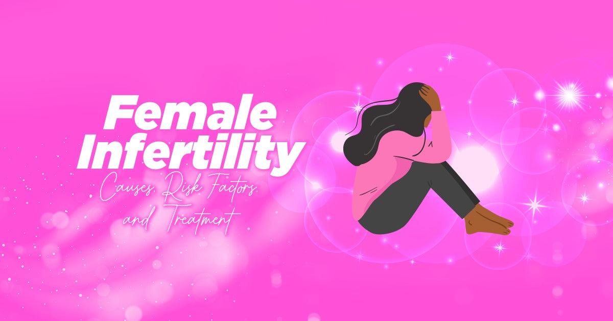 Female Infertility: Causes, Risk Factors, and Treatment - Millennial ...